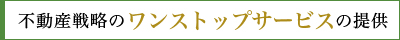 不動産戦略のワンストップサービスの提供